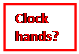 Text Box: Clock hands?


